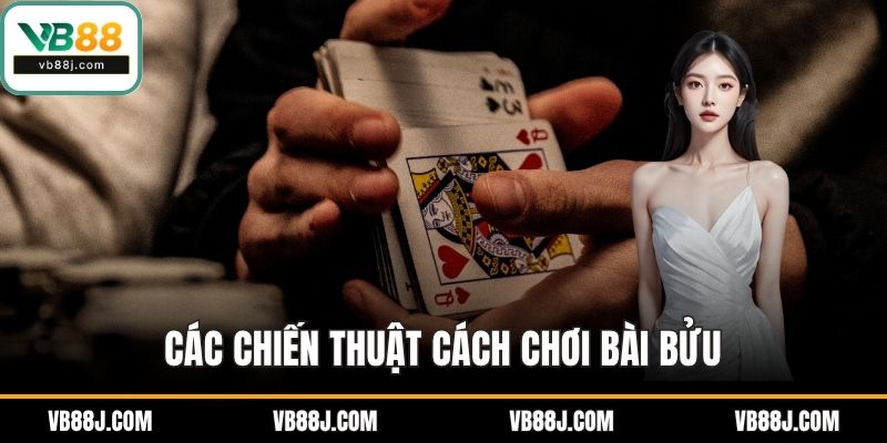 Cách Chơi Bài Bửu – Hướng Dẫn Chi Tiết Tại VB88 4 Các chiến thuật cách chơi bài bửu