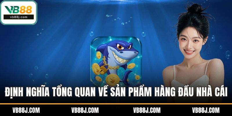 BẮN CÁ 1 Định nghĩa tổng quan về sản phẩm hàng đầu nhà cái