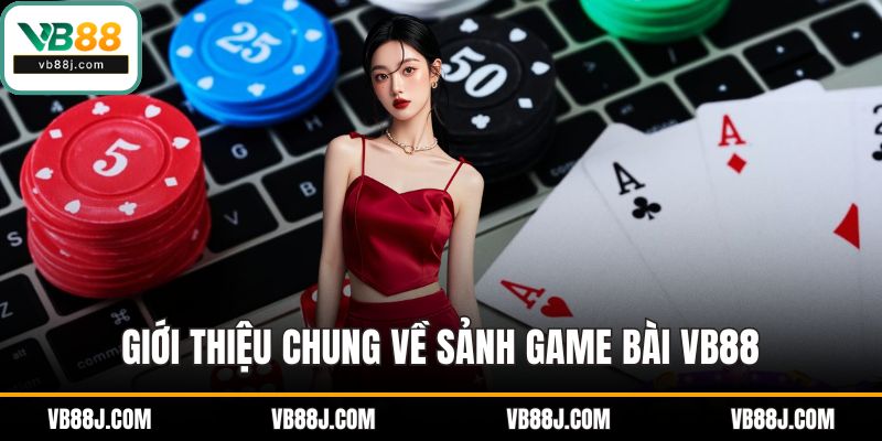 GAME BÀI 1 Giới thiệu chung về sảnh game bài VB88