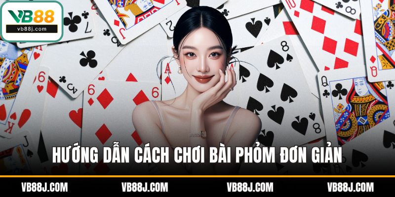 Cách Chơi Bài Phỏm - Bí Quyết Trở Thành Cao Thủ Đánh Bài 2 Hướng dẫn cách chơi bài phỏm đơn giản