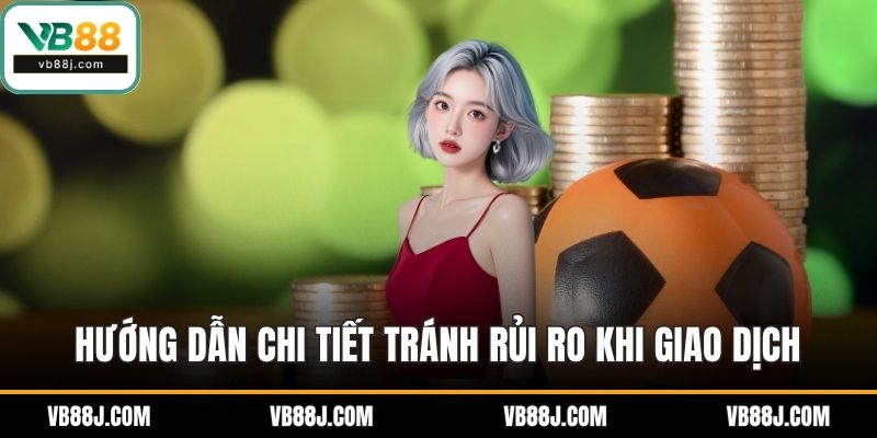 Rút Tiền VB88 Dễ Dàng Với Hướng Dẫn Chi Tiết Mới Nhất 3 Hướng dẫn chi tiết tránh rủi ro khi giao dịch
