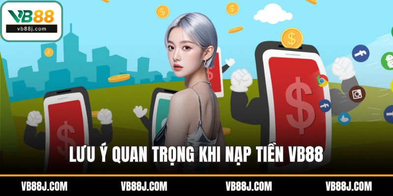 Nạp tiền VB88 - Hướng Dẫn Chi Tiết Và Hiệu Quả Nhất 2025 4 Lưu ý quan trọng khi nạp tiền VB88