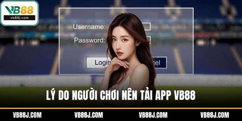 Tải App VB88 Nhanh Gọn Để Cá Cược Trọn Vẹn Mỗi Ngày 2 Lý do người chơi nên tải app VB88
