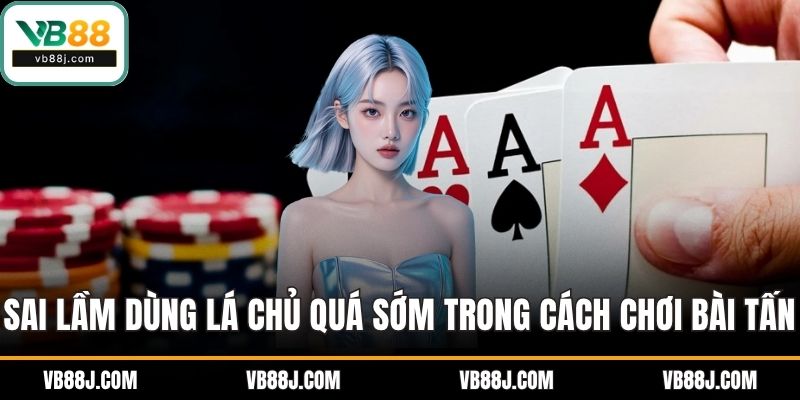 Cách Chơi Bài Tấn VB88 - Hướng Dẫn Mới Nhất Năm 2025 4 Sai lầm dùng lá chủ quá sớm trong cách chơi bài tấn
